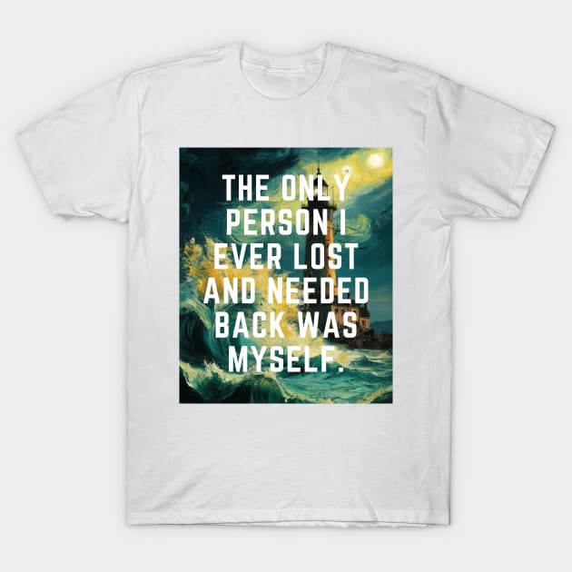 The Only Person I ever Lost And Needed Back Was Myself. T-Shirt by PERODOO